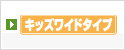キッズワイドタイプ