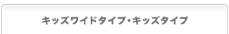 �L�b�Y���C�h�^�C�v�E�L�b�Y�^�C�v
