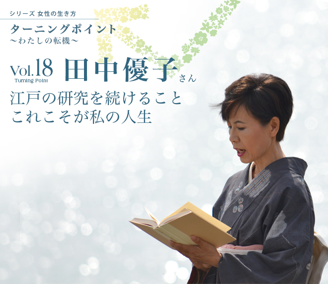 シリーズ 女性の生き方　ターニングポイント～わたしの転機～　vol.18 田中優子さん　江戸の研究を続けること これこそが私の人生