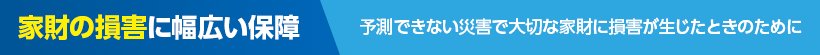 家財の損害に幅広い保障