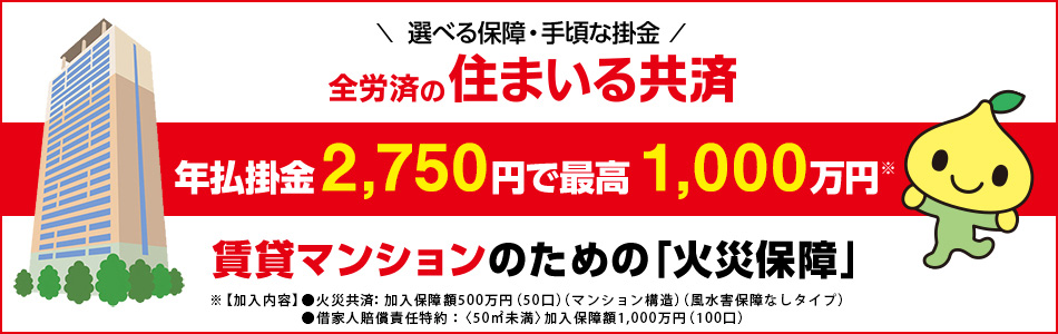全労済の住まいる共済 年払掛金2,750円で最高1,000万円※ 賃貸マンションのための「火災保険」