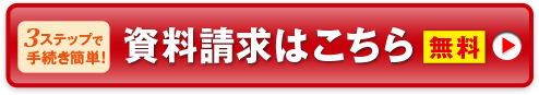 3ステップで手続き簡単!資料請求はこちら 無料