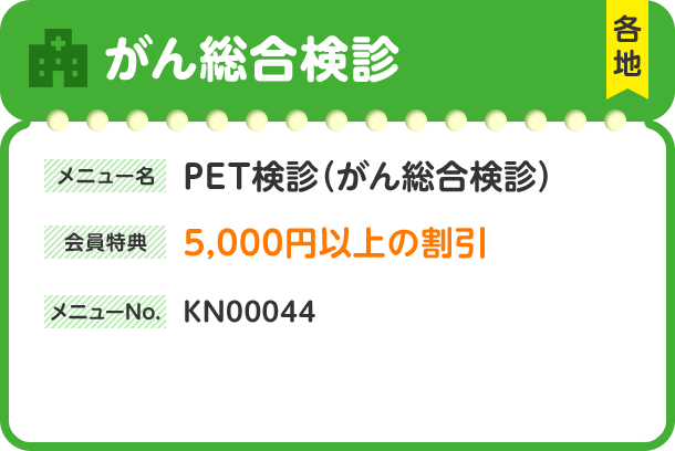 がん総合検診 各地 メニュー名 PET検診（がん総合検診） 会員特典 5,000円以上の割引 メニューNo. KN00044