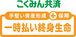 手堅い資産形成＋保障 こくみん共済一時払い終身生命