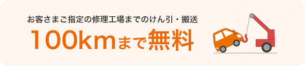 お客さまご指定の修理工場までのけん引・搬送100kmまで無料
