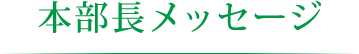 本部長メッセージ