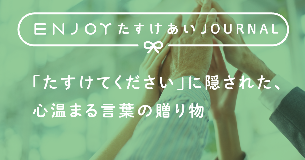 たすけてください に隠された 心温まる言葉の贈り物 Enjoy たすけあい 共済 保障のことならこくみん共済 Coop 全労済