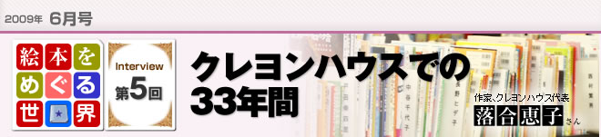 2009年6月号　絵本をめぐる世界第5回　クレヨンハウスでの33年間　作家、クレヨンハウス代表　落合恵子さん