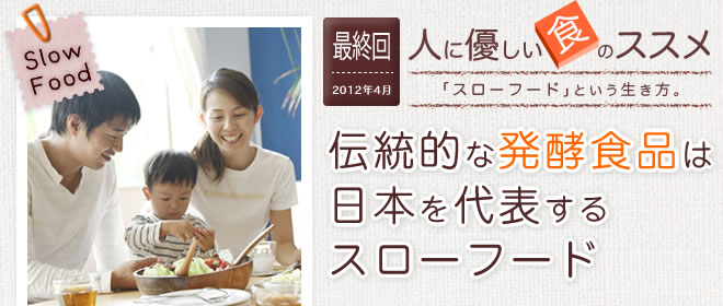 2012年4月号　人に優しい「食」のススメ―「スローフード」という生き方 最終回　伝統的な発酵食品は日本を代表するスローフード