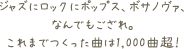 ジャズにロックにポップス、ボサノヴァ、なんでもござれ。これまでつくった曲は1,000曲超！
