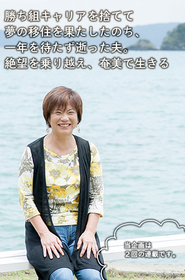 勝ち組キャリアを捨てて夢の移住を果たしたのち、一年を待たず逝った夫。絶望を乗り越え、奄美で生きる