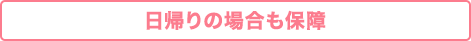 日帰りの場合も保障