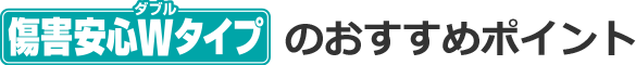 傷害安心Wタイプのおすすめポイント