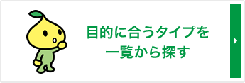 目的に合うタイプを一覧から探す