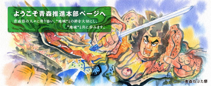 ようこそ青森推進本部ページへ　青森県の人々に寄り添い、“地域”との絆を大切にし、“地域”と共に歩みます。