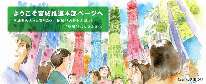 ようこそ宮城推進本部ページへ　宮城の人々に寄り添い、“地域”との絆を大切にし、“地域”と共に歩みます。