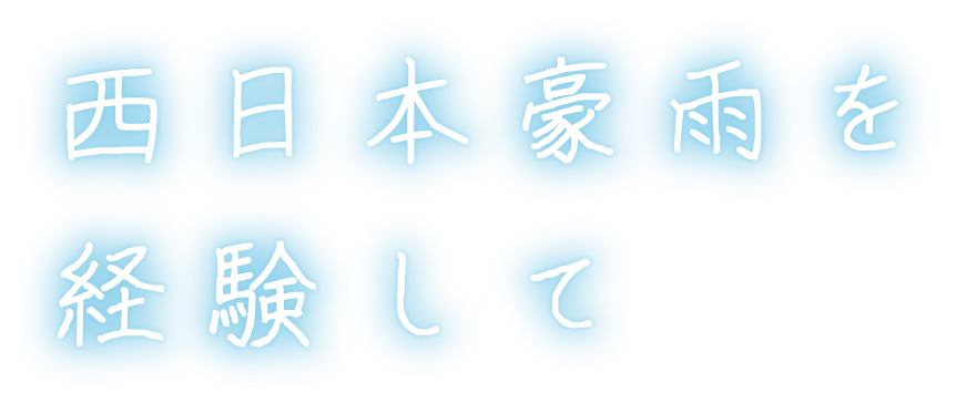 西日本豪雨を経験して