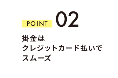 POINT 02 掛金はクレジットカード払いでスムーズ