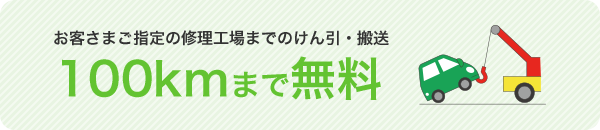 お客さまご指定の修理工場までのけん引・搬送100kmまで無料